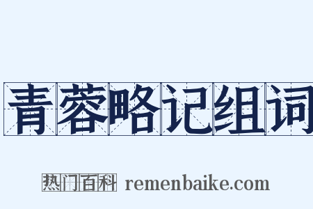 青蓉略记组词是什么意思的图片